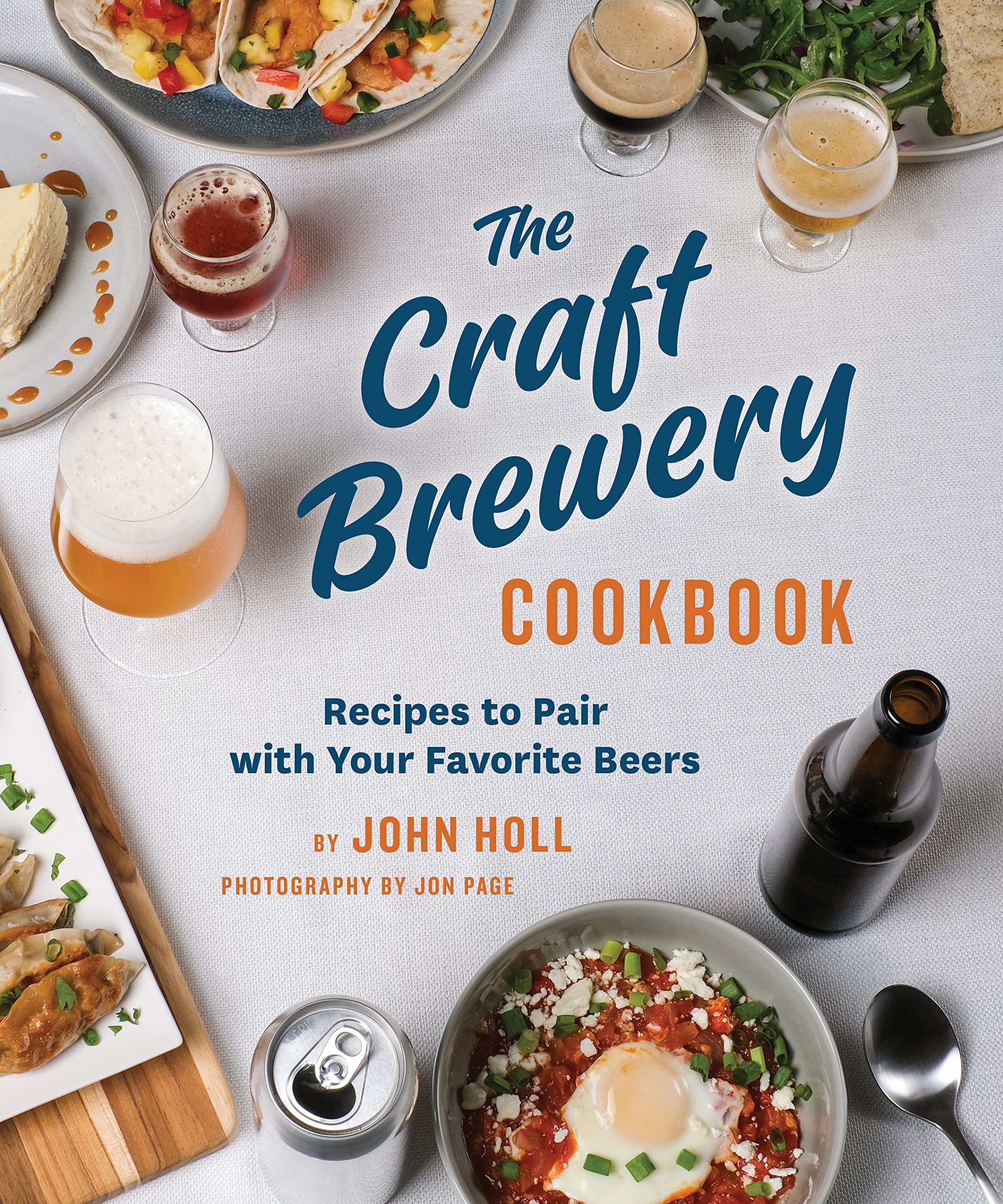 The Craft Brewery Cookbook - Recipes To Pair With Your Favorite Beers by John Holll and photos by Jon Page